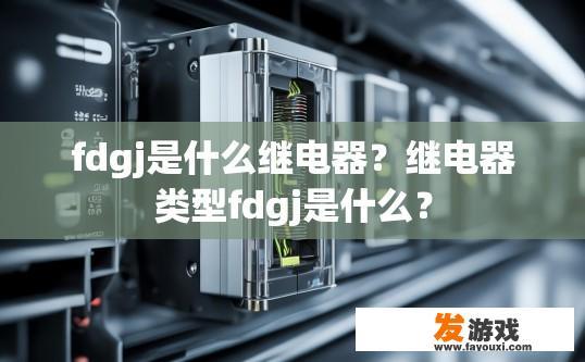 fdgj是什么继电器？继电器类型fdgj是什么？