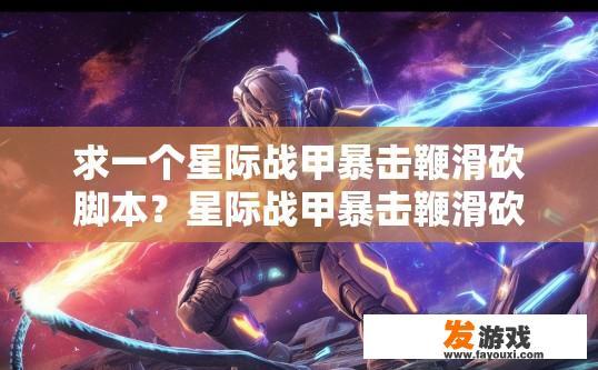 求一个星际战甲暴击鞭滑砍脚本？星际战甲暴击鞭滑砍脚本需求疑问标题，如何编写适用于星际战甲的暴击鞭滑砍脚本？