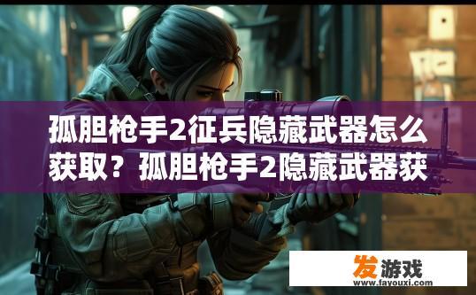 孤胆枪手2征兵隐藏武器怎么获取？孤胆枪手2隐藏武器获取途径是什么？