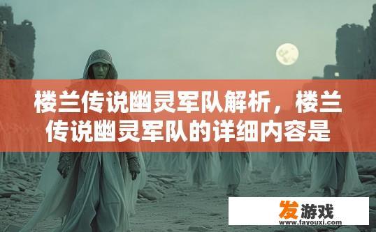 楼兰传说幽灵军队解析，楼兰传说幽灵军队的详细内容是什么？