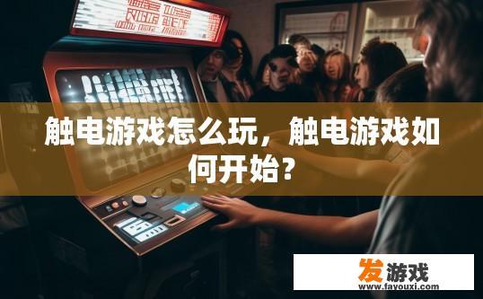 触电游戏怎么玩，触电游戏如何开始？