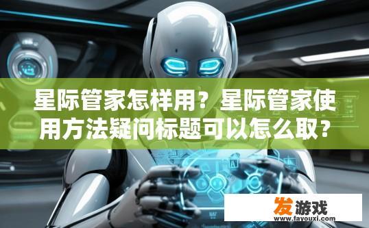 星际管家怎样用？星际管家使用方法疑问标题可以怎么取？