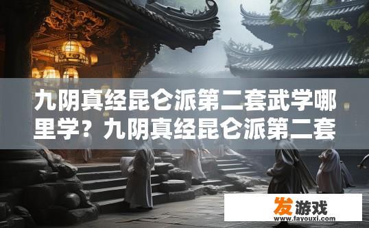 九阴真经昆仑派第二套武学哪里学？九阴真经昆仑派第二套武学在哪学的问题，请问有什么疑问吗？