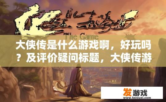 大侠传是什么游戏啊，好玩吗？及评价疑问标题，大侠传游戏好玩吗？