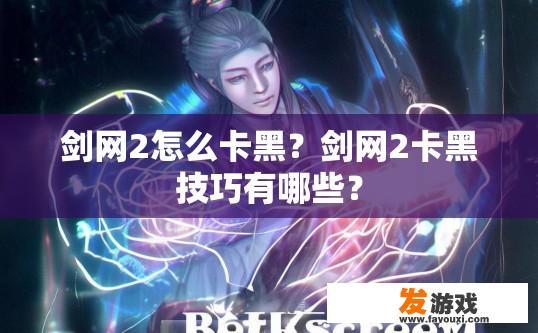 剑网2怎么卡黑？剑网2卡黑技巧有哪些？