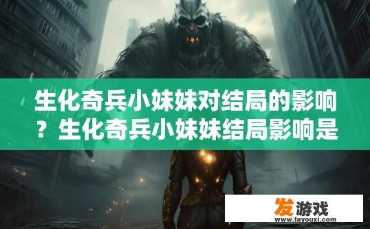 生化奇兵小妹妹对结局的影响？生化奇兵小妹妹结局影响是什么疑问标题？