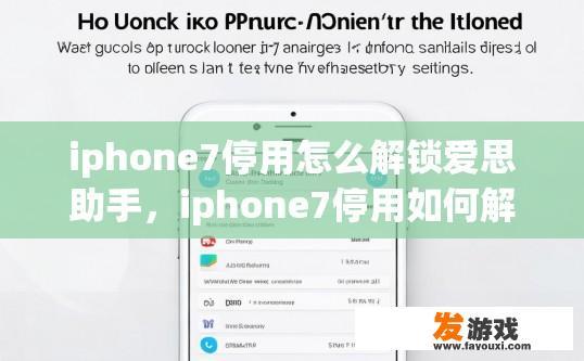 iphone7停用怎么解锁爱思助手，iphone7停用如何解锁爱思助手并恢复出厂设置？
