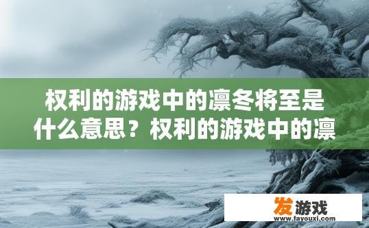 权利的游戏中的凛冬将至是什么意思？权利的游戏中的凛冬将至指的是什么含义？