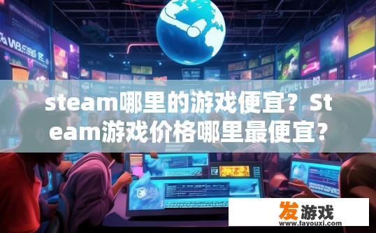 steam哪里的游戏便宜？Steam游戏价格哪里最便宜？