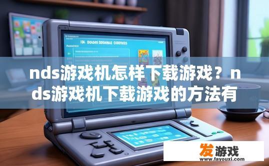 nds游戏机怎样下载游戏？nds游戏机下载游戏的方法有哪些？