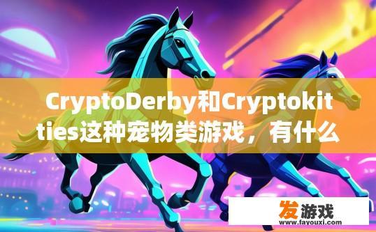 CryptoDerby和Cryptokitties这种宠物类游戏，有什么不一样的地方吗，CryptoDerby与Cryptokitties游戏有何不同之处？