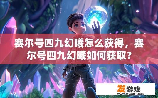 赛尔号四九幻曦怎么获得，赛尔号四九幻曦如何获取？