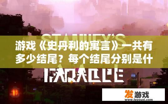 游戏《史丹利的寓言》一共有多少结尾？每个结尾分别是什么样子的？史丹利的寓言游戏结尾数量及特点疑问标题，游戏史丹利的寓言共有多少个结尾？