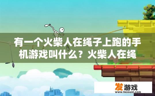 有一个火柴人在绳子上跑的手机游戏叫什么？火柴人在绳子上跑的手机游戏名称是什么？