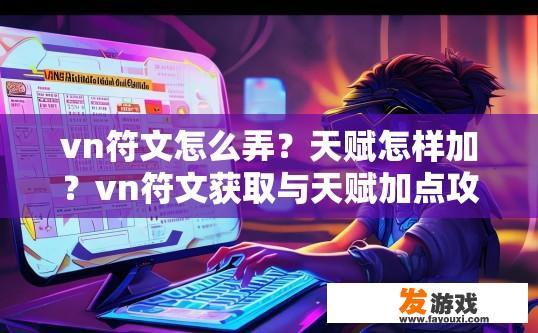 vn符文怎么弄？天赋怎样加？vn符文获取与天赋加点攻略疑问标题，vn符文如何获取和天赋如何加点？