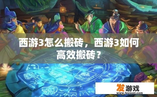 西游3怎么搬砖，西游3如何高效搬砖？