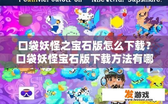 口袋妖怪之宝石版怎么下载？口袋妖怪宝石版下载方法有哪些？