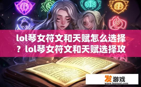 lol琴女符文和天赋怎么选择？lol琴女符文和天赋选择攻略是什么？