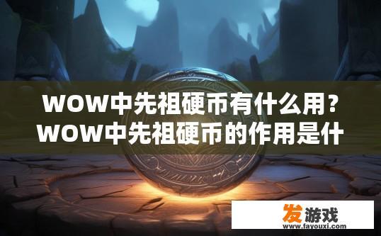 WOW中先祖硬币有什么用？WOW中先祖硬币的作用是什么？