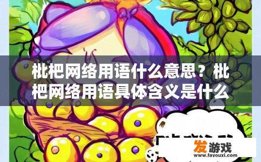 枇杷网络用语什么意思？枇杷网络用语具体含义是什么？