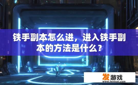 铁手副本怎么进，进入铁手副本的方法是什么？