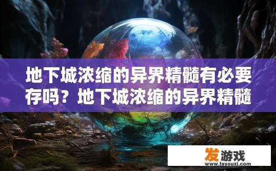 地下城浓缩的异界精髓有必要存吗？地下城浓缩的异界精髓存有必要性探讨