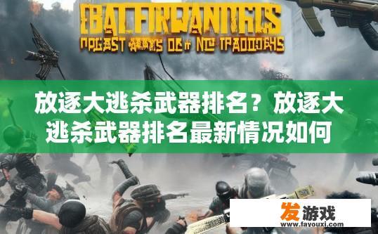 放逐大逃杀武器排名？放逐大逃杀武器排名最新情况如何？