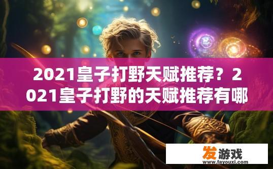 2021皇子打野天赋推荐？2021皇子打野的天赋推荐有哪些？