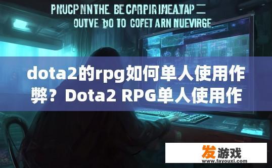 dota2的rpg如何单人使用作弊？Dota2 RPG单人使用作弊方法介绍疑问标题可以拟定为Dota2 RPG单人使用作弊技巧