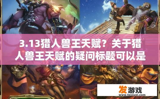 3.13猎人兽王天赋？关于猎人兽王天赋的疑问标题可以是什么？