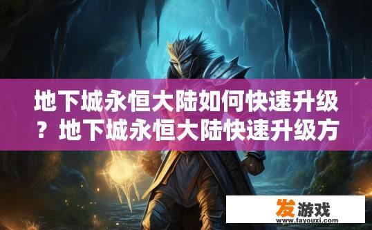 地下城永恒大陆如何快速升级？地下城永恒大陆快速升级方法有哪些？