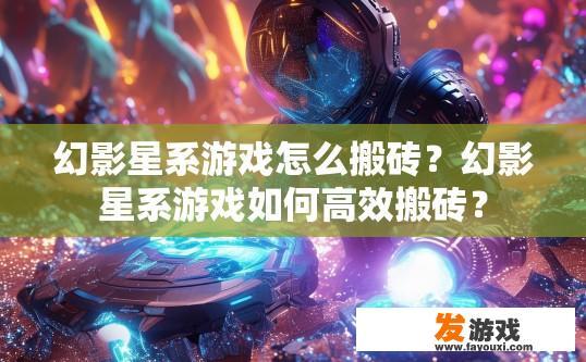 幻影星系游戏怎么搬砖？幻影星系游戏如何高效搬砖？