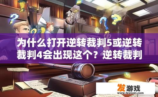 为什么打开逆转裁判5或逆转裁判4会出现这个？逆转裁判5或逆转裁判4游戏加载出现问题的原因是什么？