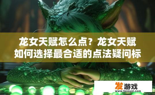 龙女天赋怎么点？龙女天赋如何选择最合适的点法疑问标题？