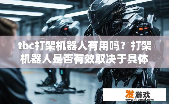 tbc打架机器人有用吗？打架机器人是否有效取决于具体应用场景和需求