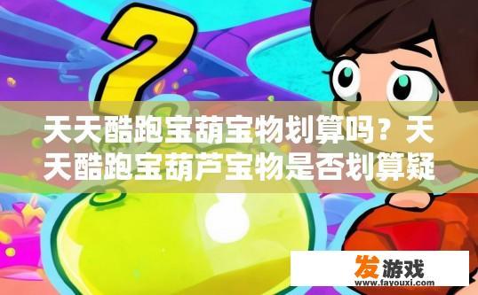 天天酷跑宝葫宝物划算吗？天天酷跑宝葫芦宝物是否划算疑问标题建议？