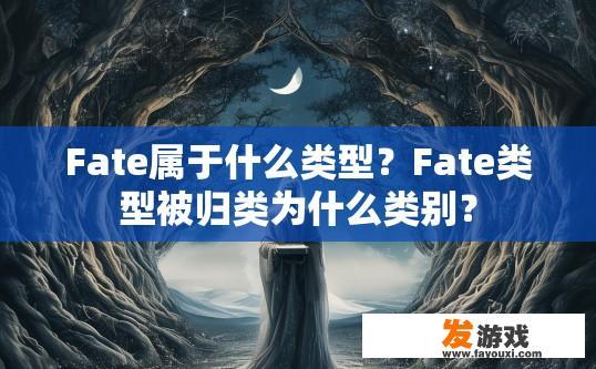 Fate属于什么类型？Fate类型被归类为什么类别？
