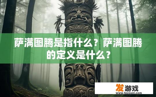 萨满图腾是指什么？萨满图腾的定义是什么？