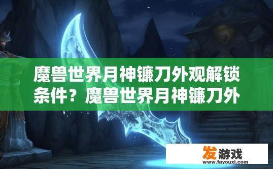 魔兽世界月神镰刀外观解锁条件？魔兽世界月神镰刀外观解锁条件是什么？