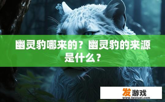 幽灵豹哪来的？幽灵豹的来源是什么？