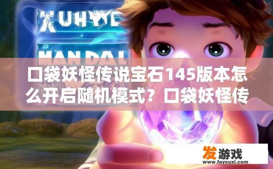口袋妖怪传说宝石145版本怎么开启随机模式？口袋妖怪传说宝石145版本如何开启随机模式？