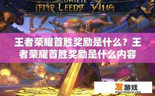 王者荣耀首胜奖励是什么？王者荣耀首胜奖励是什么内容？