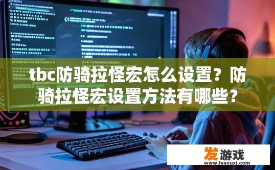 tbc防骑拉怪宏怎么设置？防骑拉怪宏设置方法有哪些？