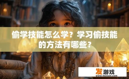 偷学技能怎么学？学习偷技能的方法有哪些？