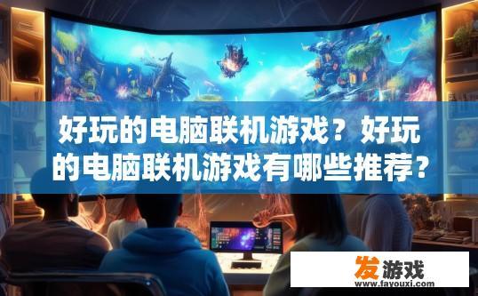 好玩的电脑联机游戏？好玩的电脑联机游戏有哪些推荐？