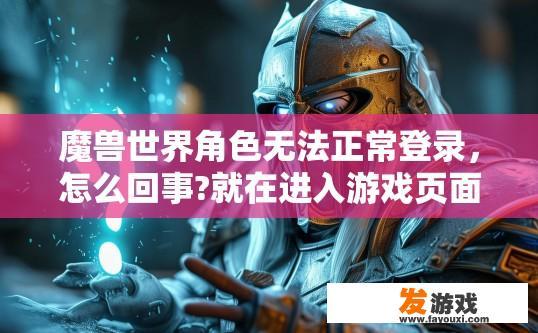 魔兽世界角色无法正常登录，怎么回事?就在进入游戏页面的一瞬间，卡死。请高手帮忙？魔兽世界角色登录卡死，可能的原因是什么？