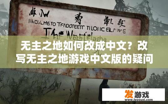 无主之地如何改成中文？改写无主之地游戏中文版的疑问标题可以是，如何将无主之地游戏改成中文版？