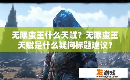 无限蛮王什么天赋？无限蛮王天赋是什么疑问标题建议？
