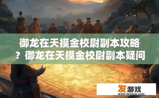 御龙在天摸金校尉副本攻略？御龙在天摸金校尉副本疑问如何快速通关？