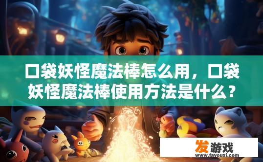 口袋妖怪魔法棒怎么用，口袋妖怪魔法棒使用方法是什么？